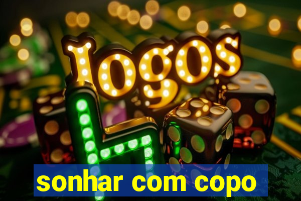 sonhar com copo